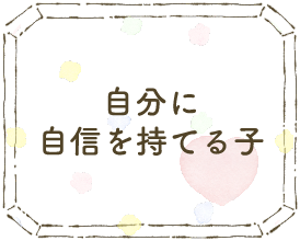 自分に自信を持てる子
