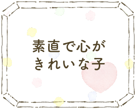 素直で心がきれいな子